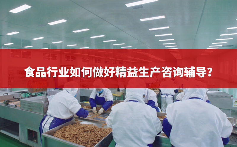 食品行业如何做好精益生产咨询辅导？